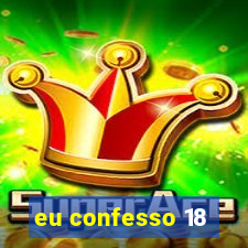 eu confesso 18